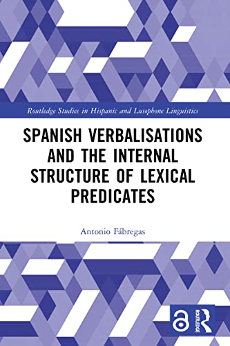 Spanish Verbalisations and the Internal Structure of Lexical Predicates (Routledge Studies in Hispanic and Lusophone Linguistics) (English Edition)