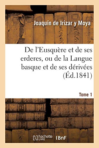 de l'Eusquère Et de Ses Erderes, Ou de la Langue Basque Et de Ses Dérivées Tome 1 (French Edition)