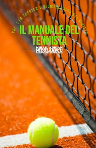 Il Manuale del Tennista: Vol. I La tecnica e Biomeccanica del Diritto