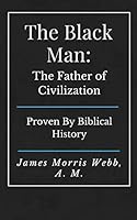 The Black Man: The Father of Civilization B08DBHD1CC Book Cover