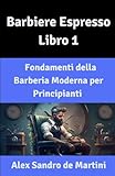  Barbiere Espresso Libro 1: Fondamenti della Barberia Moderna per Principianti