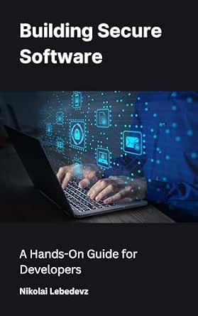 Building Secure Software: A Hands-On Guide for Developers eBook : Lebedevz, Nikolai: Amazon.com ...