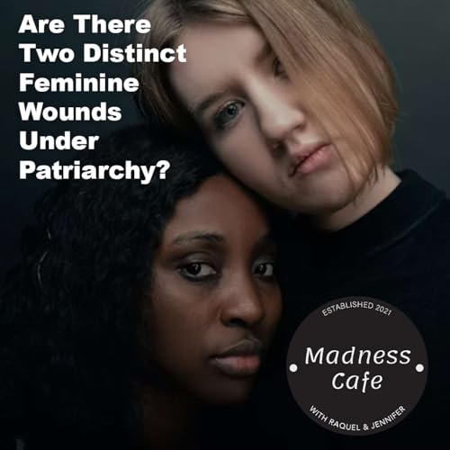 251. Are There Two Distinct Feminine Wounds Under Patriarchy?