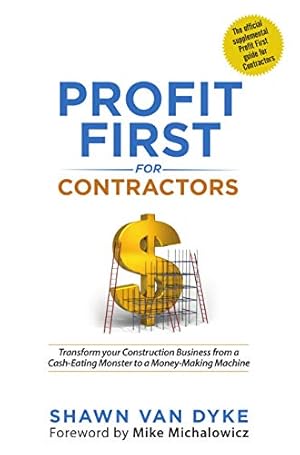 Profit First for Contractors: Transform your Construction Business from a Cash-Eating Monster to a Money-Making Machine