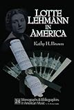 Lotte Lehmann in America: Her Legacy As Artist Teacher, With Commentaries from Her Master Classes (Monographs & Bibliographies in American Music)