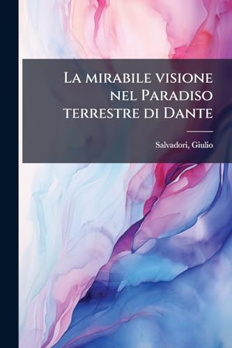 La mirabile visione nel Paradiso terrestre di Dante (Italian Edition)