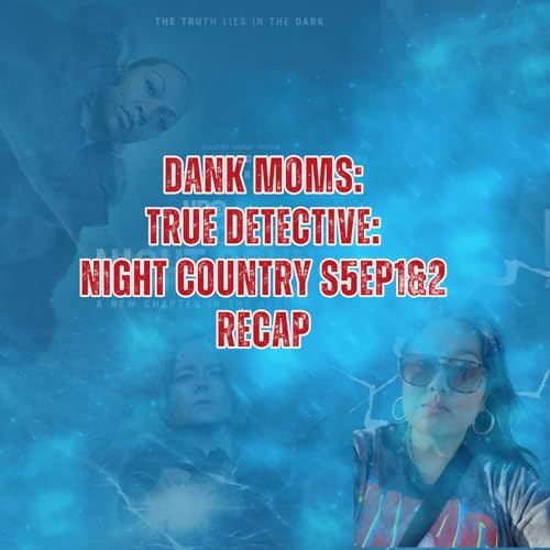 True Detective: Night Country episodes 1 & 2 Recap with Dewa (Dank Moms Podcast)