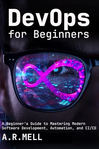DevOps for Beginners: A Beginner’s Guide to Mastering Modern Software Development, Automation, and CI/CD