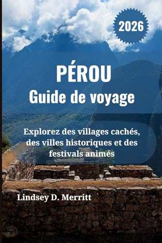 livre PÉROU Guide de voyage 2026: Explorez des villages cachés, des villes historiques et des festivals animés