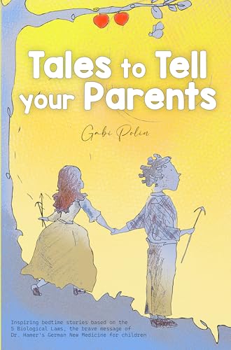 Tales to Tell your Parents: Inspiring bedtime stories based on the 5 Biological Laws, the brave message of Dr. Hamer's German New Medicine for children (Homeschooling Collection) Tales to Tell your Parents: Inspiring bedtime stories based on the 5 Biological Laws, the brave message of Dr. Hamer's German New Medicine for children (Homeschooling Collection)