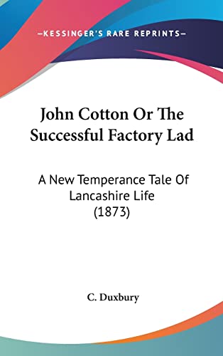 John Cotton Or The Successful Factory Lad: A New Temperance Tale Of Lancashire Life (1873)