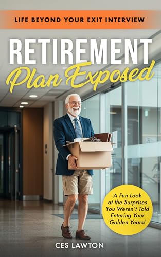 Retirement Plan Exposed: Life Beyond Your Exit Interview - A Fun Look at the Surprises You Weren't Told Entering Your Golden Years! (English Edition)