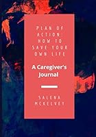 Plan of Action: How to Save Your Own Life: A Caregiver's Journal 1790494729 Book Cover