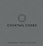 NEW-Cocktail Codex: Fundamentals, Formulas, Evolutions [A Cocktail Recipe Book]