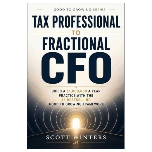 Tax Professional to Fractional CFO: Build a $1,000,000 a year practice with the #1 Bestselling Good To Growing Framework (Good to Growing Series Book 7)