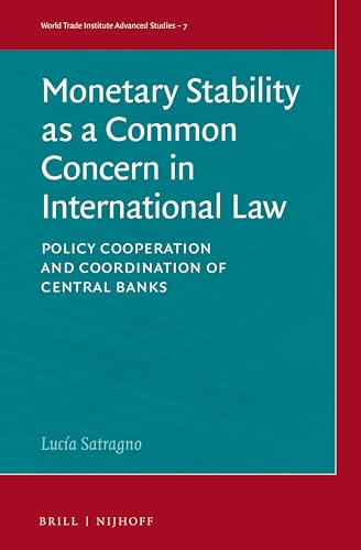 Monetary Stability as a Common Concern in International Law: Policy Cooperation and Coordination of Central Banks (World Trade Institute Advanced Studies, 7)