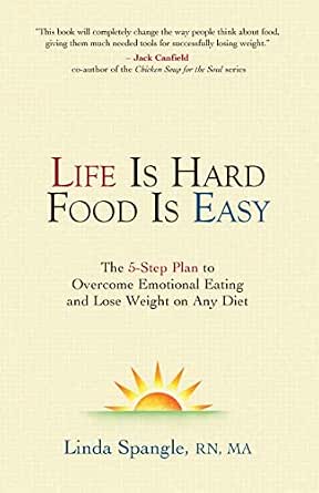 Life Is Hard Food Is Easy: The 5-Step Plan to Overcome Emotional Eating and Lose Weight on Any Diet