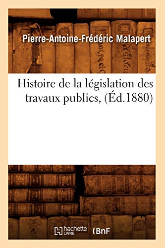 Histoire de la législation des travaux publics, (Éd.1880) (Sciences Sociales) (French Edition)