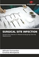 SURGICAL SITE INFECTION: Surgical Site Infection in Patients Undergoing Total Hip Replacement 6203915963 Book Cover