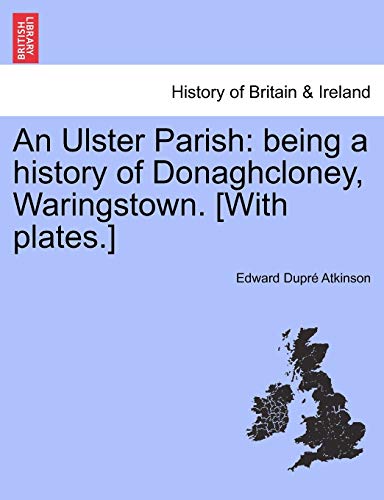 An Ulster Parish: Being a History of Donaghcloney, Waringstown. [With Plates.]