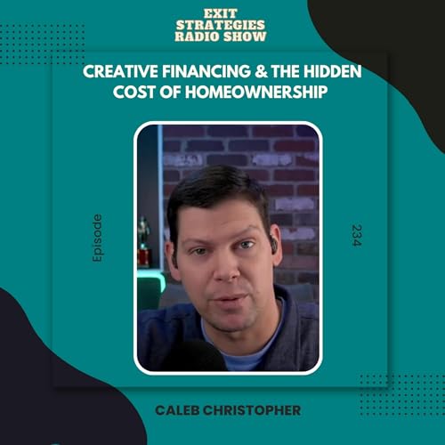 EP 234: Creative Financing & the Hidden Cost of Homeownership with Caleb Christopher