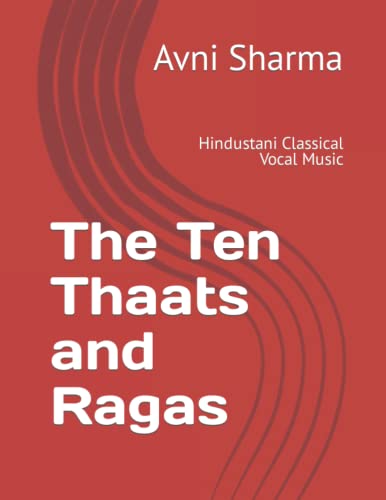 The Ten Thaats and Ragas: Hindustani Classical Vocal Music -  Independently published