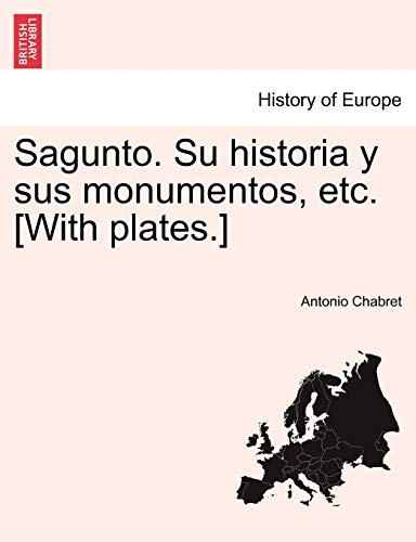 Sagunto. Su historia y sus monumentos, etc. [With plates.] (Spanish Edition)
