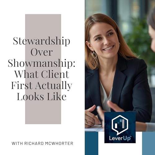 Stewardship Over Showmanship: What Client First Actually Looks Like With Richard McWhorter