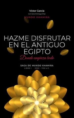 Hazme Disfrutar en el Antiguo Egipto: Donde empieza todo (Libro Histórico 1 de 12) (Hazme Disfrutar: Literatura Erótica en Español nº 5)