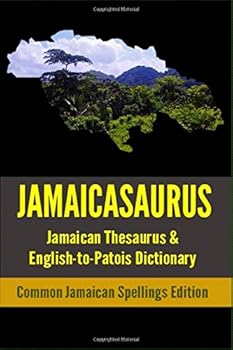 Jamaicasaurus : The Official Jamaican Thesaurus and English-To-Patois Dictionary