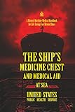 The Ship’s Medicine Chest and Medical Aid at Sea: [Annotated] A Historic Maritime Medical Handbook for Life-Saving Care Beyond Shore