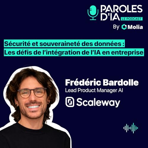 #005 - Fr&eacute;d&eacute;ric Bardolle, Scaleway - S&eacute;curit&eacute; et souverainet&eacute; des donn&eacute;es : Les d&eacute;fis de l'int&eacute;gration de l'IA en entreprise.