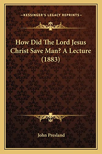How Did The Lord Jesus Christ Save Man? A Lecture (1883)