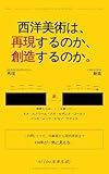 西洋美術は、再現するのか、創造するのか。: モネ、ルノワール、ドガ、セザンヌ、ゴーギャン、ゴッホ、ムンク、ピカソ、マティス——この問い1つで、印象派から現代美術まで150年が一気に見える。
