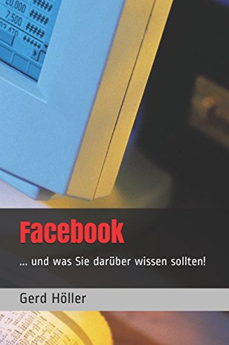 Facebook: ... und was Sie darüber wissen sollten! (German Edition)