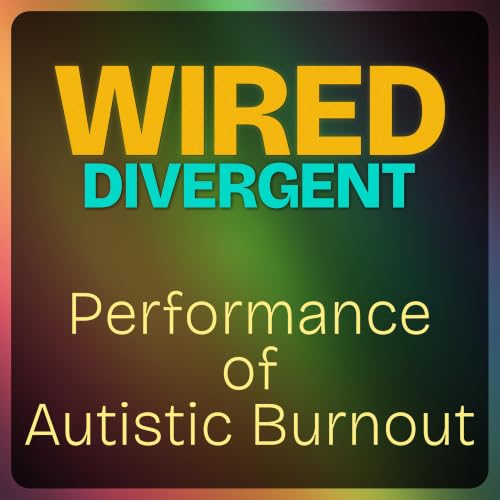Autistic Burnout: Why You Perform Getting Better (But Don't Owe Anyone an Explanation)
