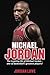 Michael Jordan: The inspiring life of Michael Jordan - one of basketball€™s greatest players
