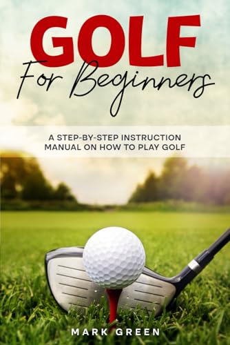 Golf for Beginners: A Step-by-Step Instruction Manual on How to Play Golf