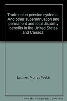 Trade union pension systems,: And other superannuation and permanent and total disability benefits in the United States and Canada, B0006ALYOK Book Cover