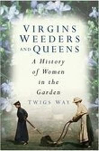 Image of Virgins Weeders and Queens: A History of Women in the Garden