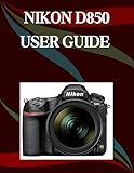 Nikon D850 User Guide: The Step-by-Step Guide to Essential Camera Skills, Creative Tricks, and Easy Videography (English Edition)