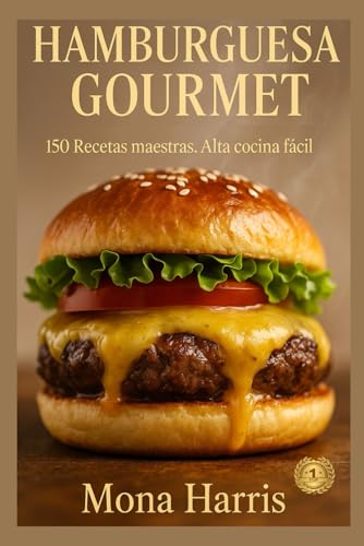 HAMBURGUESA GOURMET. 150 Recetas maestras. Alta cocina fácil. Cas...