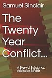 The Twenty Year Conflict...: A Story of Substance, Addiction & Faith