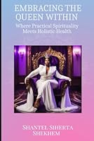 EMBRACING THE QUEEN WITHIN SELF-CARE WORKBOOK: WHERE PRACTICAL SPIRITUALITY MEETS HOLISTIC HEALTH B0F6CCQCTT Book Cover
