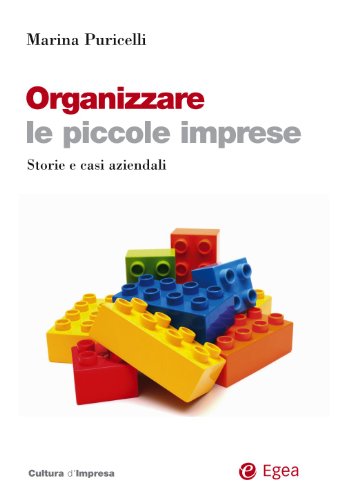 Organizzare le piccole imprese: Storie e casi aziendali (Cultura di impresa)