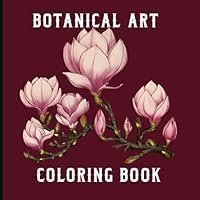 Botanical Art Coloring Book for Adults: A Calming Nature-Inspired Coloring Pages with Intricate Floral Illustrations to Spark Creativity and Mindfulness B0F5NZC33V Book Cover