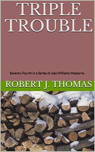 TRIPLE TROUBLE: Seventy-Fourth in a Series of Jess Williams Westerns (A Jess Williams Western Book 74)