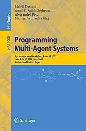 Programming Multi-Agent Systems: Fifth International Workshop, ProMAS 2007 Honolulu, HI, USA, May 14-18, 2007 Revised and Invited Papers: 4908 2008th Edition book cover