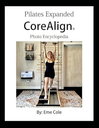 Pilates Expanded Presents The CoreAlign® Photo Encyclopedia: Cole, Eme ...