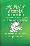  ME FUI A PESCAR. EL ACCESORIO IMPRECINDIBLE EN SU CAJA DE APAREJOS: El diario definitivo del pescador.
